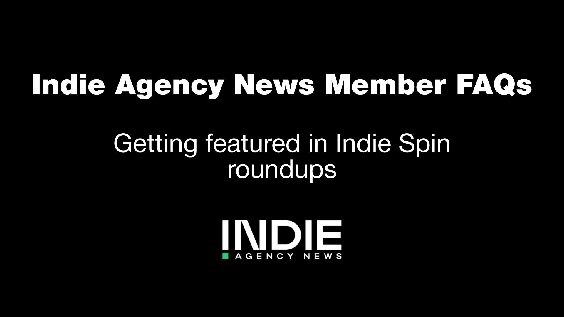 White text on black background reads Indie Agency News Member FAQs: Your members guide to getting featured in Indie Spin roundups, above the Indie Agency News logo.