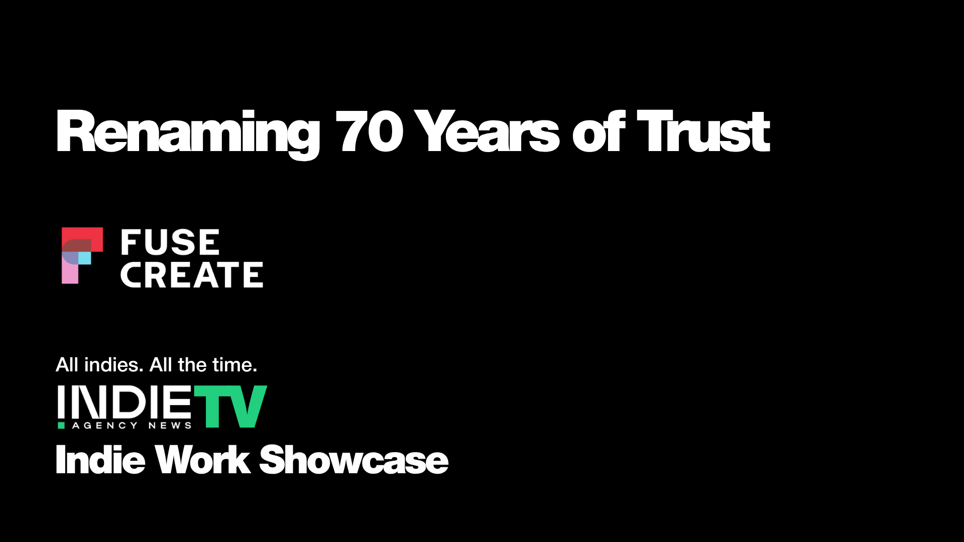 Black background with white text reading Renaming 70 Years of Trust, along with FUSE CREATE and Indie TV logos and the words Indie Work Showcase.