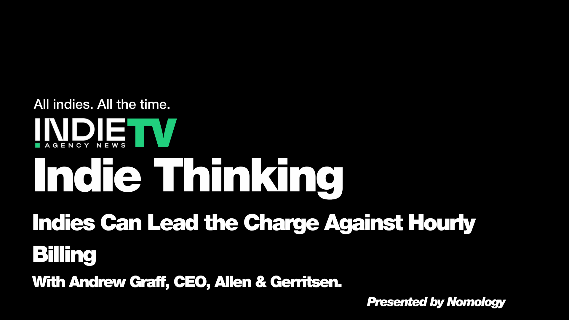 Indie TV Agency News promo: Indie Thinking—Declared Independence: Indies Can Lead the Charge Against Hourly Billing with Andrew Graff, CEO, A&G (Allen & Gerritsen). Presented by Nomology.